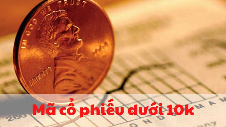 Cổ phiếu dưới 10k: Cách chọn mã tiềm năng, tiêu chí lọc và rủi ro cần biết