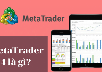 Metatrader 4 là gì? Hướng dẫn sử dụng phần mềm MT4 cho nhà đầu tư mới