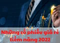 Đánh giá những cổ phiếu giá rẻ tiềm năng 2022 đáng đầu tư