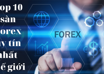 Điểm danh Top 10 sàn forex uy tín nhất thế giới hiện nay 2022