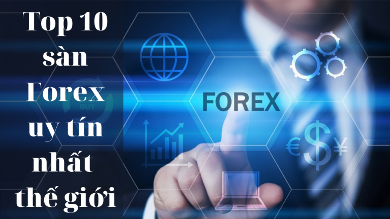 Điểm danh Top 10 sàn Forex uy tín nhất thế giới hiện nay cho người yêu FX